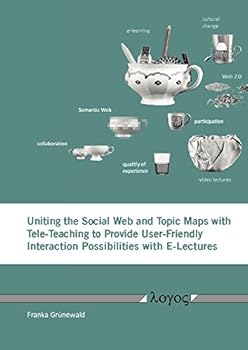 Paperback Uniting the Social Web and Topic Maps with Tele-Teaching to Provide User-Friendly Interaction Possibilities with E-Lectures Book
