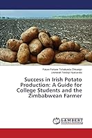 Success in Irish Potato Production: A Guide for College Students and the Zimbabwean Farmer 3659760137 Book Cover