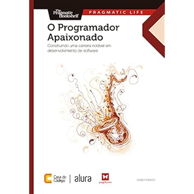 O Programador Apaixonado: Construindo uma carreira not&aacute;vel em desenvolvimento de software
