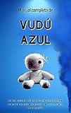 Manual completo de Vudú Azul: Hechizos de protección, rituales de protección personal y del hogar, r...