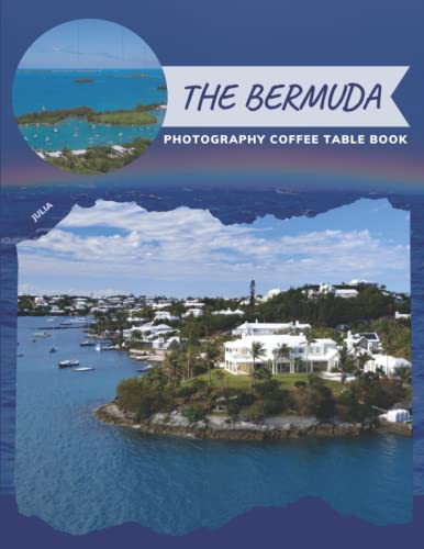 The Bermuda Photography Coffee Table Book: Cool Pictures That Create An Idea For You About a Nice British Islands,Overseas Territory In The North ... All Travels, Hiking,Tourism and Photos Lovers