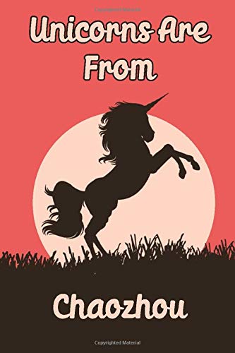 Unicorns Are From Chaozhou notebook: Funny blank diary journal for Travelers or People From Chaozhou / Chaozhou journal Gift / notebook happy birthday ... Thoughts (120 pages) (6 x 9) (Matte Finish)