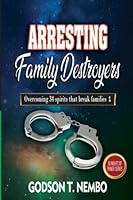Arresting Family Destroyers : Overcoming 34 Spirits That Break Families 1 1636031358 Book Cover