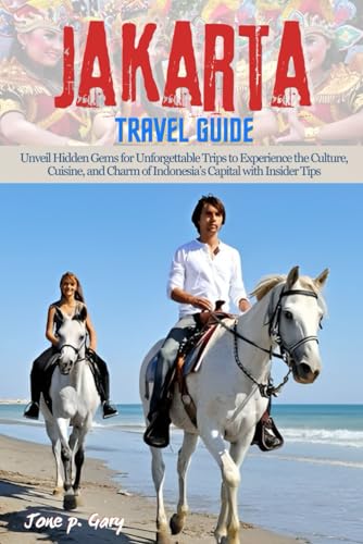 Jakarta Travel Guide: Unveil Hidden Gems for Unforgettable Trips to Experience the Culture, Cuisine, and Charm of Indonesia’s Capital with Insider Tips