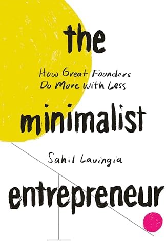 The Minimalist Entrepreneur: How Great Founders Do More with Less