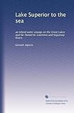  Lac Supérieur jusqu\'à la mer : un voyage d\'eau intérieur sur les Grands Lacs et les célèbres fleuves Saint-Laurent et Saguenay