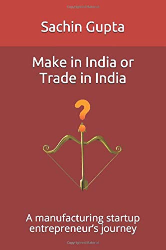 Make in India or Trade in India: A manufacturing startup entrepreneur’s journey