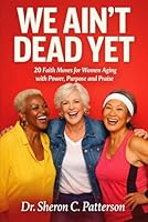 We Ain't Dead Yet: 20 Faith Moves for Women Aging with Power, Purpose and Praise 0963885316 Book Cover