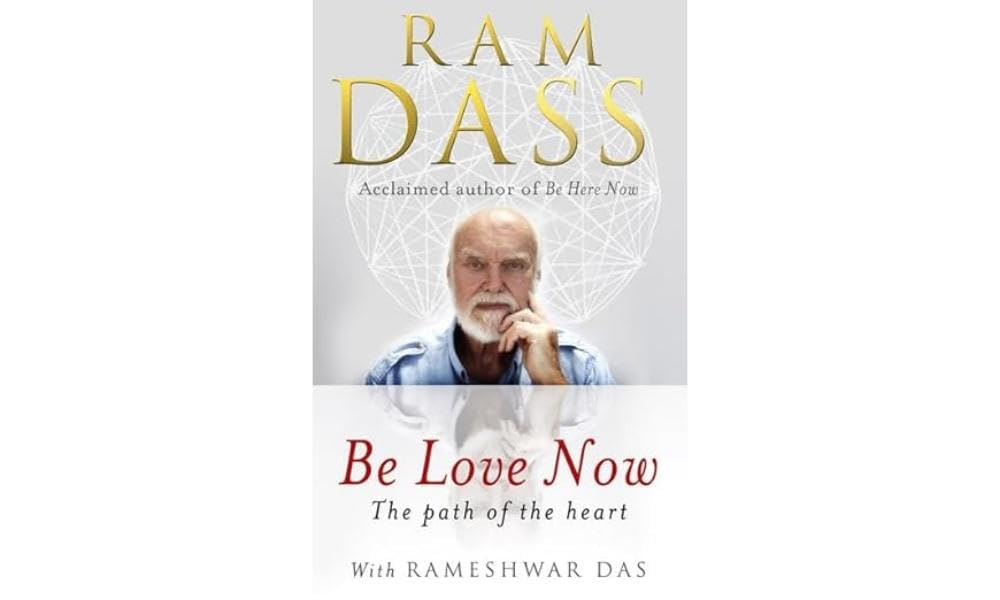 Be Love Now: The Path of the Heart - Dass, Ram