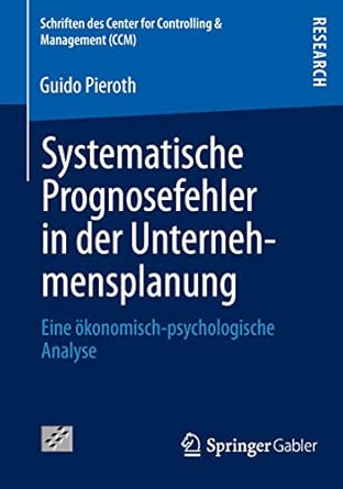 Systematische Prognosefehler in der Unternehmensplanung: Eine ökonomisch-psychologische Analyse: 47 (Schriften des Center for Controlling & Management (CCM), 47) 2013th Edition book cover