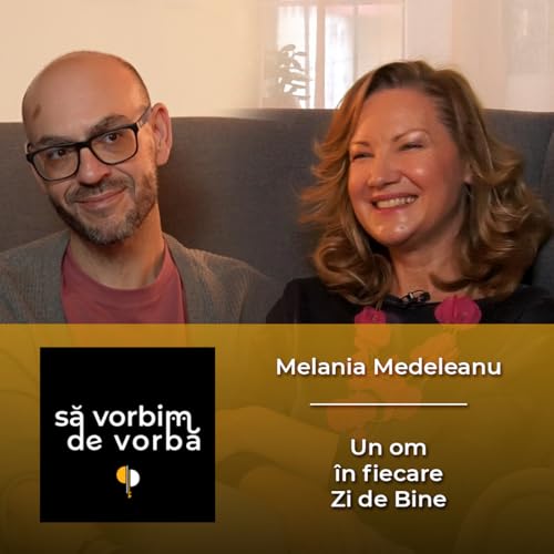Melania Medeleanu | Un om &icirc;n fiecare Zi de Bine | să vorbim de vorbă | PODCAST 13