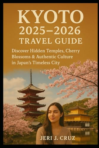Kyoto 2025–2026 Travel Guide: Discover Hidden Temples, Cherry Blossoms & Authentic Culture in Japan’s Timeless City