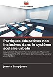 Pratiques éducatives non inclusives dans le système scolaire urbain: Les pratiques éducatives non inclusives qui influencent les adolescents afro-américains dans le système scolaire public urbain