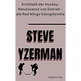 STEVE YZERMAN: Architekt der Hockey-Renaissance von Detroit – die Red Wings-Königsfamilie (German Edition)