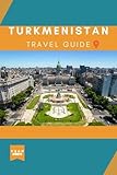 TURKMENISTAN TRAVEL GUIDE 2024: A DECISIVE TRAVEL GUIDE, CONTAINING ALL YOU NEED TO MAKE YOUR TRIP INTERESTING.
