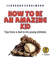 HOW TO BE AN AMAZING KID: Tips from a dad to his young children 6587737498 Book Cover
