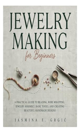 Jewelry Making for Beginners: A Practical Guide to Beading, Wire Wrapping, Jewelry Assembly, Basic Tools, and Creating Beautiful Handmade Designs image 2