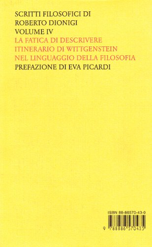 Scritti «Filosofici» Di Roberto Dionigi Lla Filosofia. La Fatica Di Descrivere. Itinerario Di Wittgenstein Nel Linguaggio Della Filosofia (Vol. 4) - 2