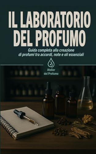 Il Laboratorio del Profumo: Guida completa alla creazione di profumi tra accordi, note e oli essenziali