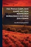 Fra-Paolo Sarpi, sein kampf mit dem r&Atilde;&para;mischen kurialismus und dem Jesuitismus (German Edition)
