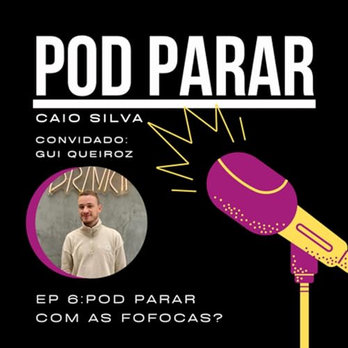 Ep 6: Pod Parar com as Fofocas?