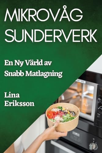 Mikrovåg Sunderverk: En Ny Värld av Snabb Matlagning (Swedish Edition)