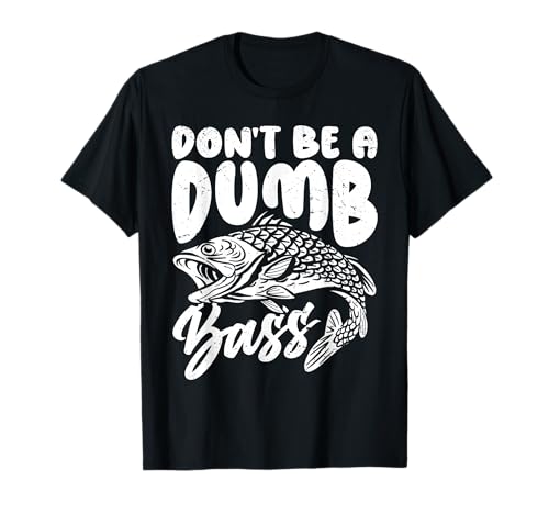 Don't be a dumb bass t-shirt