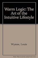 Warm Logic: The Art of the Intuitive Lifestyle 0944132111 Book Cover