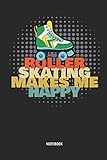  Roller Skating Makes Me Happy  Notebook: Womens Blank Lined Roller Skating Journal - Great 70s & 80s Retro Accessories & Mother\'s Day Gift Idea Roller Skating Girls, Kids & Lover.