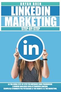LinkedIn Marketing: La tua guida step-by-step per imparare come promuovere e vendere qualsiasi cosa attraverso LinkedIn. Scopri gli strumenti per potenziare le tue vendite e il tuo marketing.
