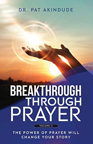 BREAKTHROUGH THROUGH PRAYER: The Power of Prayer Will Change Your Story Volume 2