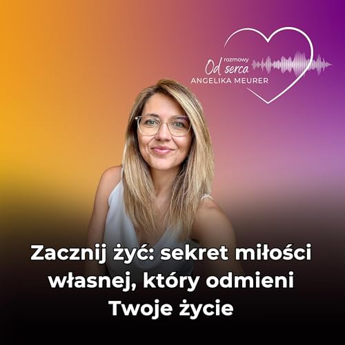 Zacznij żyć: sekret miłości własnej, kt&oacute;ry odmieni Twoje życie