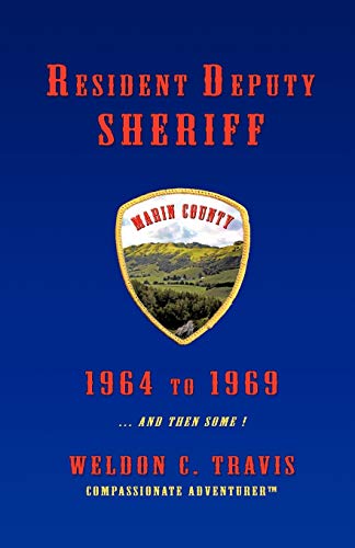 Resident Deputy Sheriff: in Wild and Woolly West Marin 1964 to 1969 … and then some ! A collection of vivid vignettes