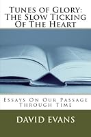 Tunes of Glory: The Slow Ticking Of The Heart: Essays On Our Passage Through Time 1492922633 Book Cover