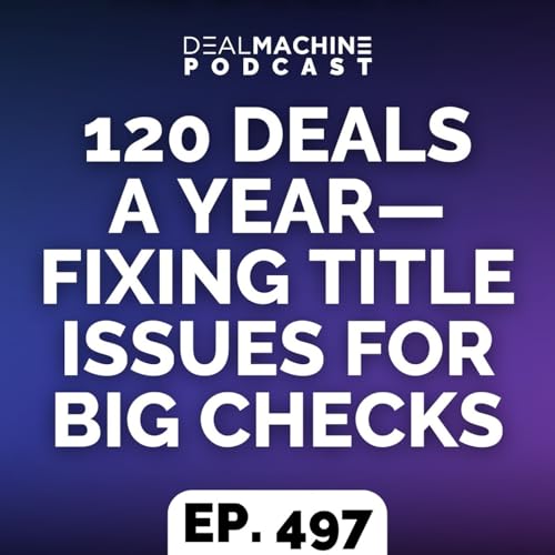 497: 120 Deals A Year&mdash;Fixing Title Issues For BIG Checks