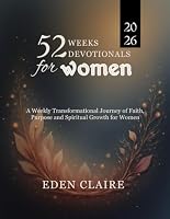 52 Weeks Devotional for Women: A Weekly Transformational Journey of Faith, Purpose, and Spiritual Growth for Women B0G26HTBQV Book Cover