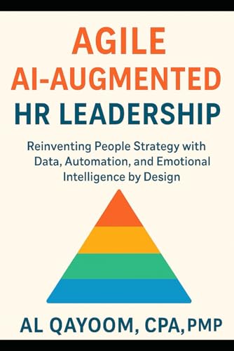 Agile AI-Augmented HR Leadership: Reinventing People Strategy with Data, Automation, and Emotional Intelligence by Design (Designing The Future: How ... Systems Thinking Are Redefining our World)