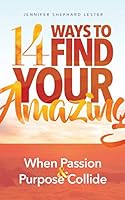 14 Ways to Find Your Amazing: When Passion and Purpose Collide 0998669415 Book Cover