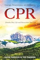 CPR: Courage, Perseverance, and Resilience: Breathe New Life and Resuscitate Your Life B0G36TTNQ3 Book Cover
