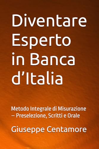 Diventare Esperto in Banca d’Italia: Metodo Integrale di Misurazione – Preselezione, Scritti e Orale