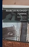 Marcus Alonzo Hanna: His Life and Work
