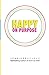 Happy on Purpose: What Happy People Do Differently