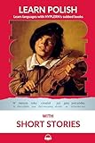Learn Polish with Short Stories: Interlinear Polish to English (Learn Polish with Interlinear Stories for Beginners and Advanced Readers)