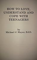 How to Love, Understand and Cope With Teenagers 0872121232 Book Cover