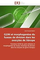 G2/M et morphogenèse du fuseau de division dans les ovocytes de Xénope: Transition G2/M du cycle cellulaire et morphogenèse du fuseau méiotique de ... Xenopus (Omn.Univ.Europ.) 6131522332 Book Cover