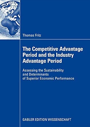 The Competitive Advantage Period and the Industry Advantage Period: Assessing the Sustainability and Determinants of Superior Economic Performance 2009th Edition-Wow! eBook