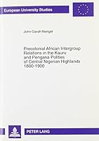 Precolonial African Intergroup Relations in Kauru and Pengana Polities of Central Nigerian Highlands, 1800-1900 0820432318 Book Cover