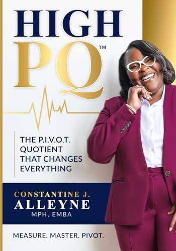 High PQ: The P.I.V.O.T. Quotient That Changes Everything: A Blueprint for Building Resilience, Rewriting Your Story, and Leading Through Any Storm