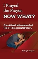 I Prayed the Prayer, Now What?: A few things I wish someone had told me when I accepted Christ. 1514692759 Book Cover