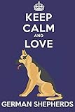  Keep Calm And Love German Shepherds: Funny German Shepherd Dog Lover Journal / Notebook / Diary Perfect for Birthday Card Present or Christmas Gift ... Friend and The Greatest Pets In The World